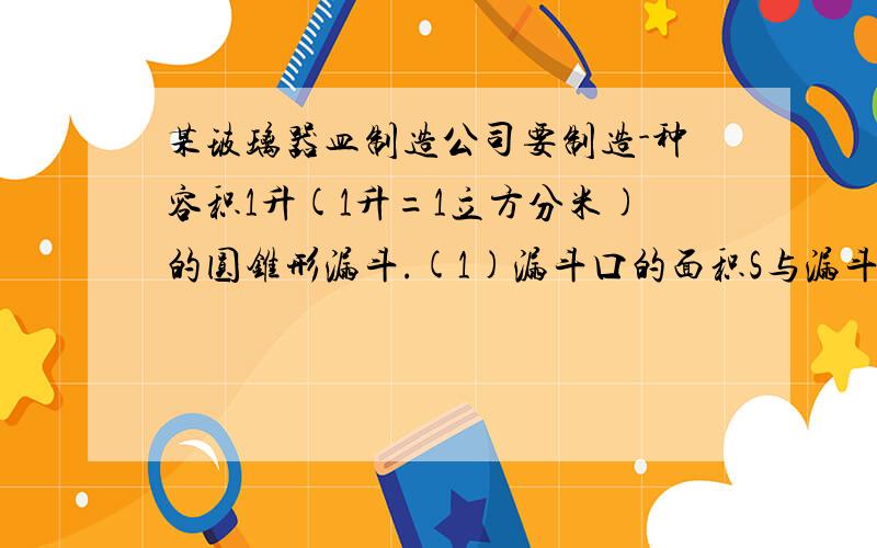 某玻璃器皿制造公司要制造-种容积1升(1升=1立方分米)的圆锥形漏斗.(1)漏斗口的面积S与漏斗的深d有怎样的函数关系?