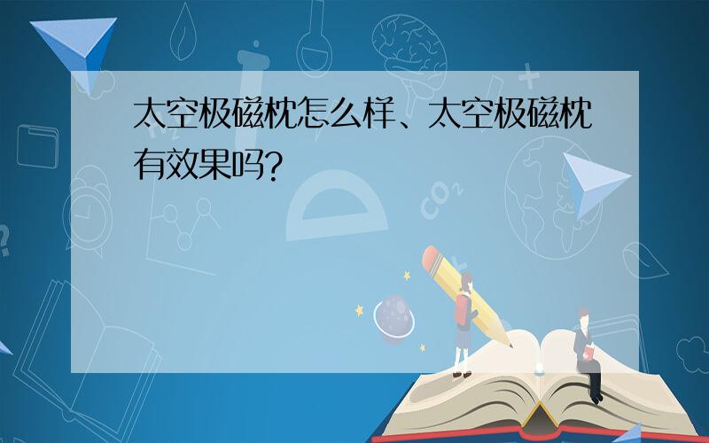 太空极磁枕怎么样、太空极磁枕有效果吗?