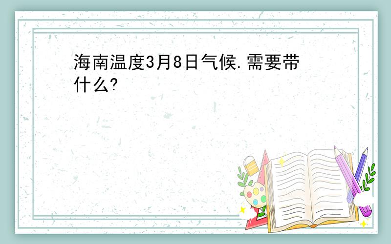 海南温度3月8日气候.需要带什么?