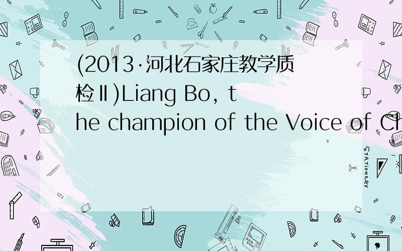 (2013·河北石家庄教学质检Ⅱ)Liang Bo, the champion of the Voice of Chin