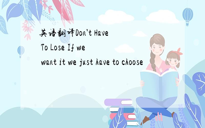 英语翻译Don't Have To Lose If we want it we just have to choose