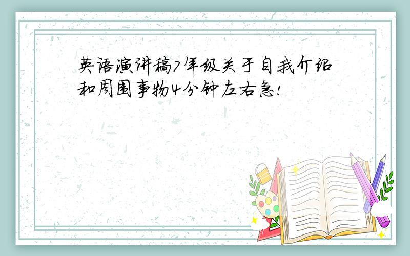 英语演讲稿7年级关于自我介绍和周围事物4分钟左右急!