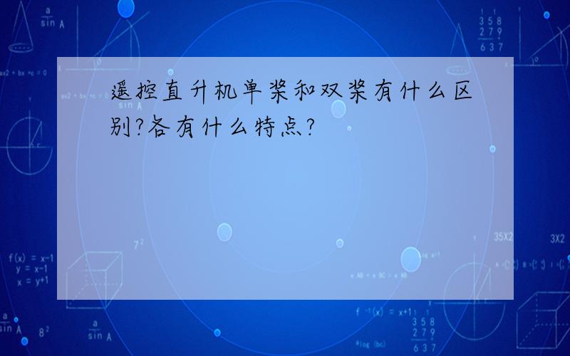 遥控直升机单桨和双桨有什么区别?各有什么特点?