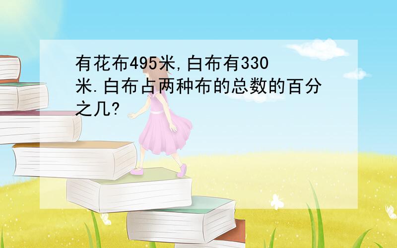 有花布495米,白布有330米.白布占两种布的总数的百分之几?