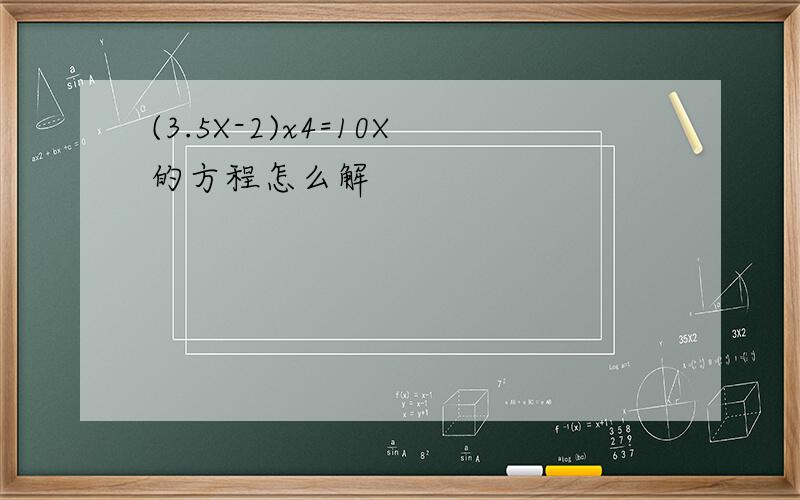 (3.5X-2)x4=10X的方程怎么解