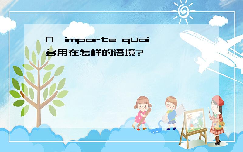 N'importe quoi多用在怎样的语境?