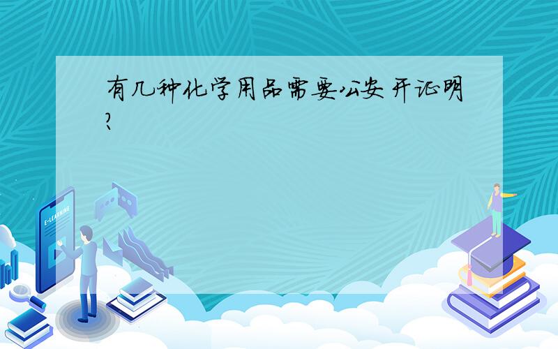 有几种化学用品需要公安开证明?