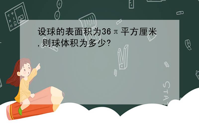 设球的表面积为36π平方厘米,则球体积为多少?