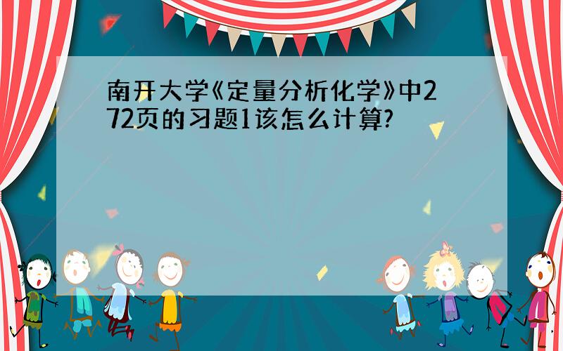 南开大学《定量分析化学》中272页的习题1该怎么计算?