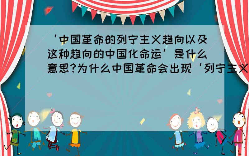 ‘中国革命的列宁主义趋向以及这种趋向的中国化命运’是什么意思?为什么中国革命会出现‘列宁主义趋向’