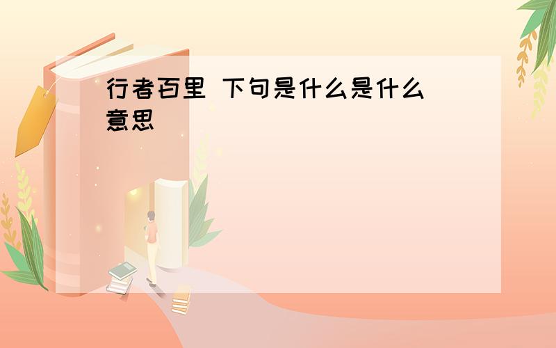 行者百里 下句是什么是什么 意思