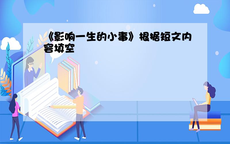 《影响一生的小事》根据短文内容填空