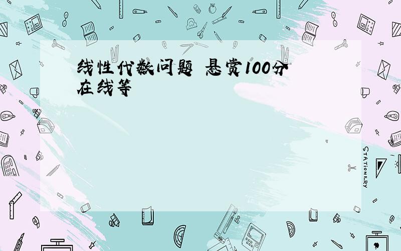 线性代数问题 悬赏100分 在线等