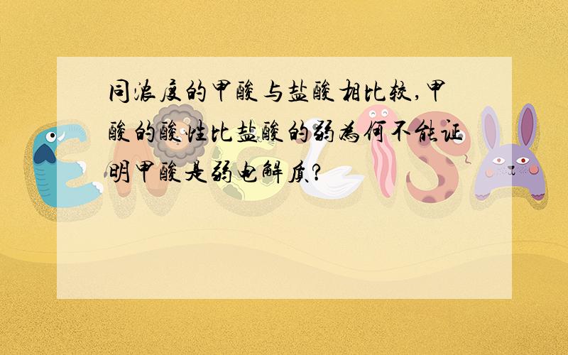 同浓度的甲酸与盐酸相比较,甲酸的酸性比盐酸的弱为何不能证明甲酸是弱电解质?