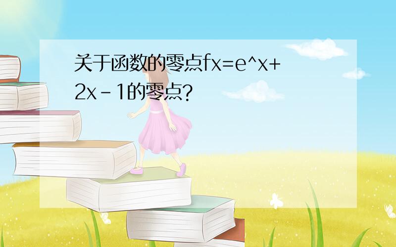 关于函数的零点fx=e^x+2x-1的零点?