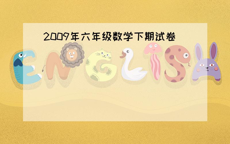 2009年六年级数学下期试卷