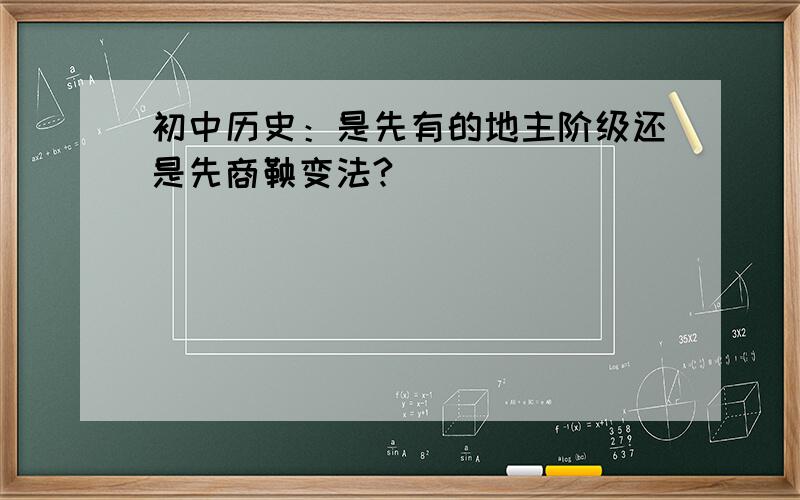 初中历史：是先有的地主阶级还是先商鞅变法?