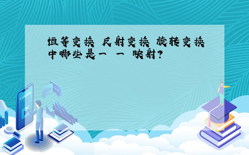 恒等变换 反射变换 旋转变换中哪些是一 一 映射?