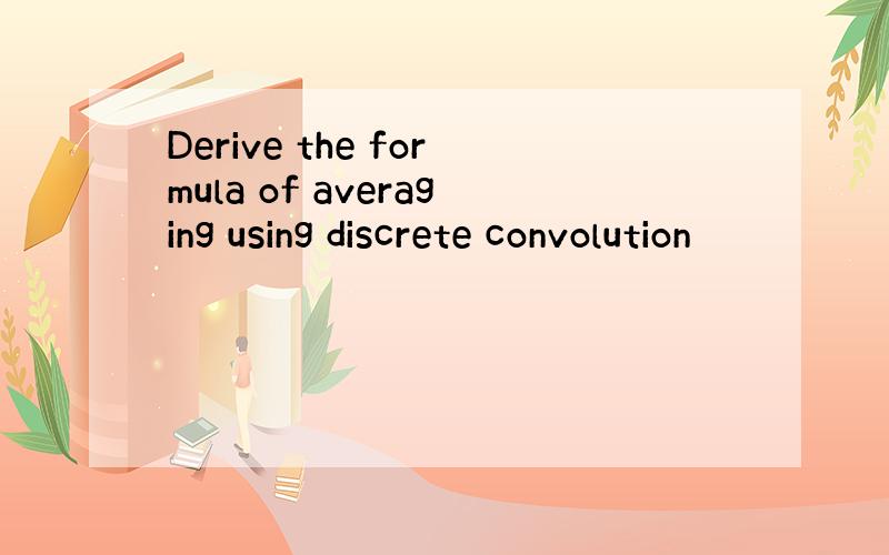 Derive the formula of averaging using discrete convolution