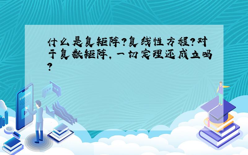 什么是复矩阵?复线性方程?对于复数矩阵,一切定理还成立吗?