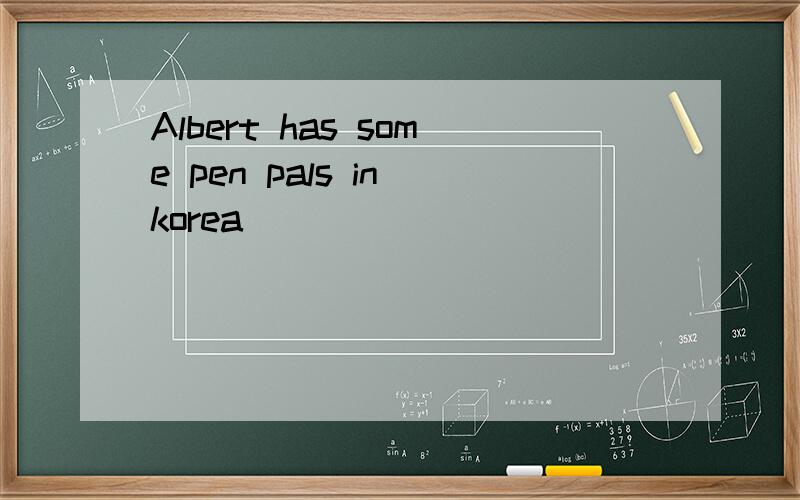 Albert has some pen pals in korea