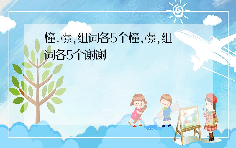 憧.憬,组词各5个憧,憬,组词各5个谢谢