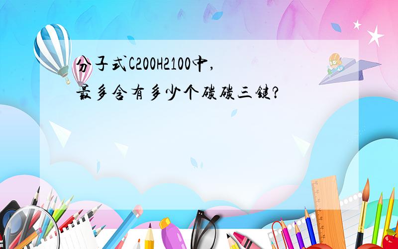 分子式C200H2100中,最多含有多少个碳碳三键?