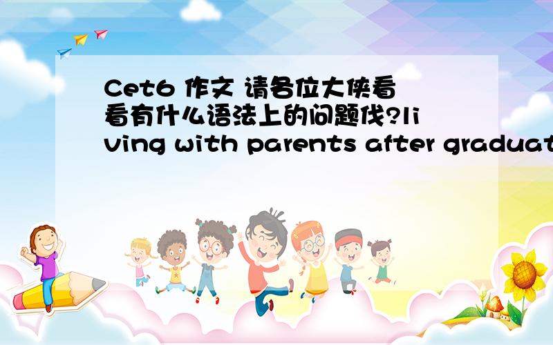 Cet6 作文 请各位大侠看看有什么语法上的问题伐?living with parents after graduati