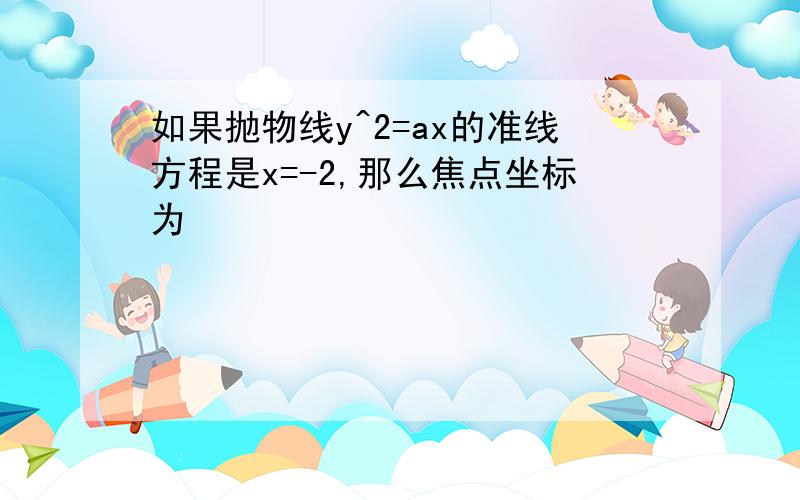 如果抛物线y^2=ax的准线方程是x=-2,那么焦点坐标为