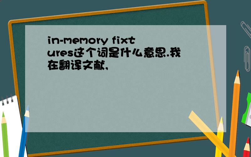 in-memory fixtures这个词是什么意思.我在翻译文献,