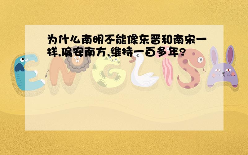 为什么南明不能像东晋和南宋一样,偏安南方,维持一百多年?