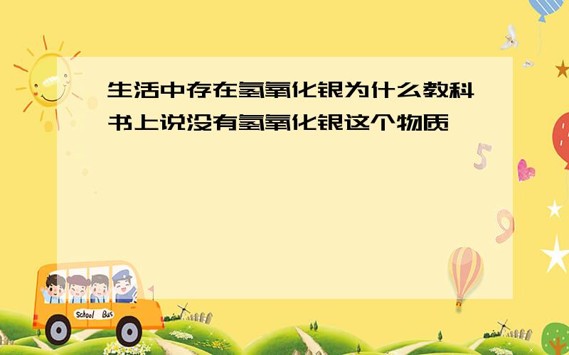 生活中存在氢氧化银为什么教科书上说没有氢氧化银这个物质