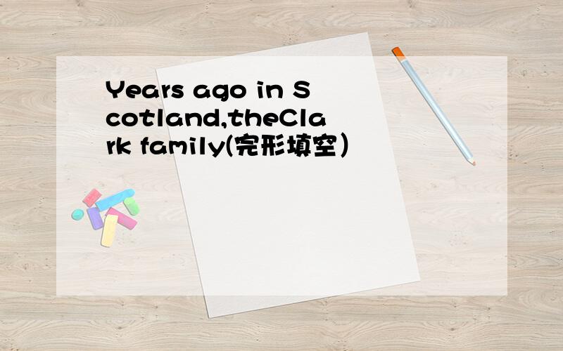 Years ago in Scotland,theClark family(完形填空）