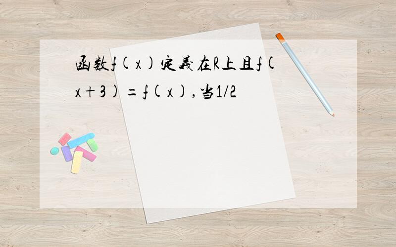 函数f(x)定义在R上且f(x+3)=f(x),当1/2