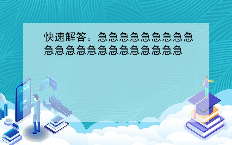 快速解答。急急急急急急急急急急急急急急急急急急急急急急