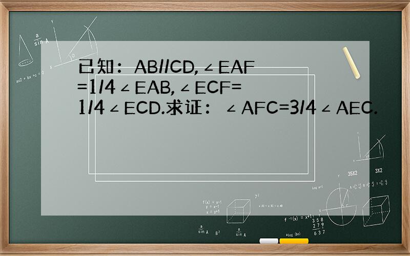 已知：AB//CD,∠EAF=1/4∠EAB,∠ECF=1/4∠ECD.求证：∠AFC=3/4∠AEC.