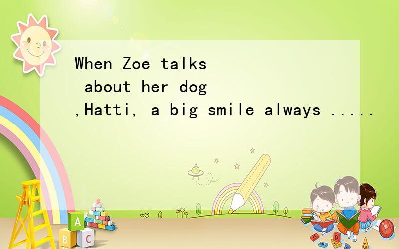 When Zoe talks about her dog,Hatti, a big smile always .....