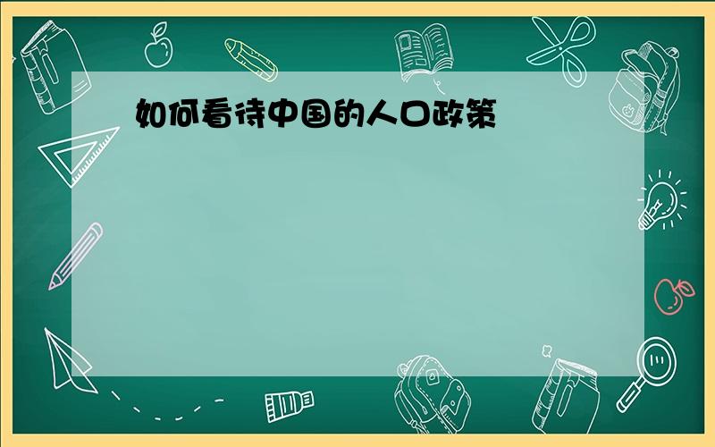 如何看待中国的人口政策