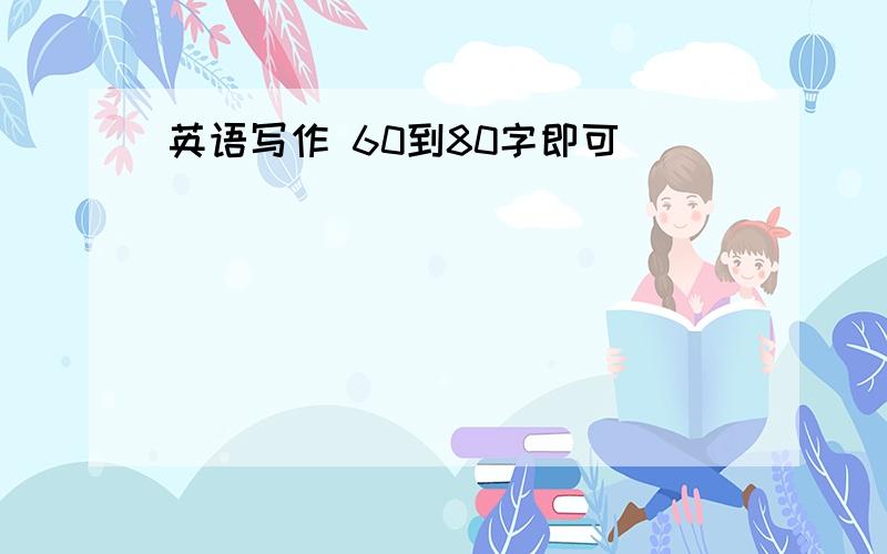 英语写作 60到80字即可