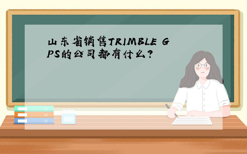 山东省销售TRIMBLE GPS的公司都有什么?