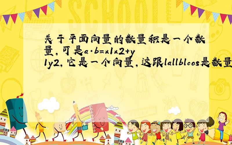 关于平面向量的数量积是一个数量,可是a·b=x1x2+y1y2,它是一个向量,这跟lallblcos是数量是否矛盾了?