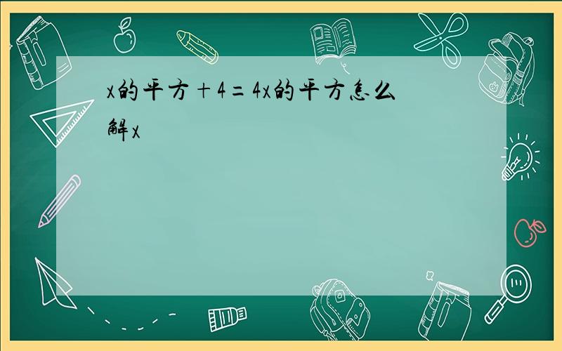 x的平方+4=4x的平方怎么解x