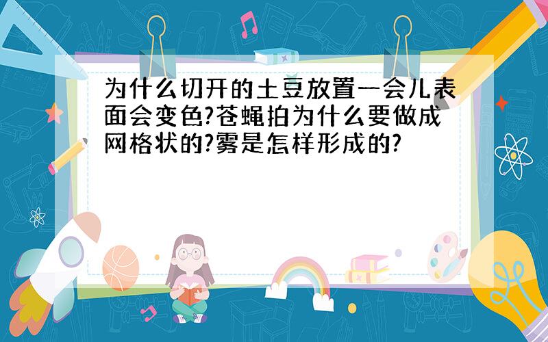 为什么切开的土豆放置一会儿表面会变色?苍蝇拍为什么要做成网格状的?雾是怎样形成的?