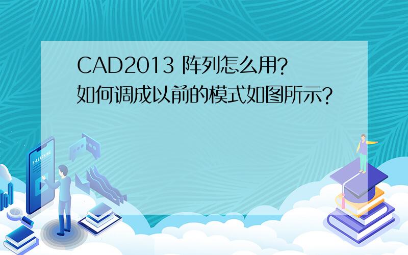 CAD2013 阵列怎么用?如何调成以前的模式如图所示?