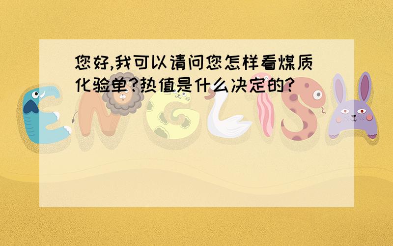 您好,我可以请问您怎样看煤质化验单?热值是什么决定的?