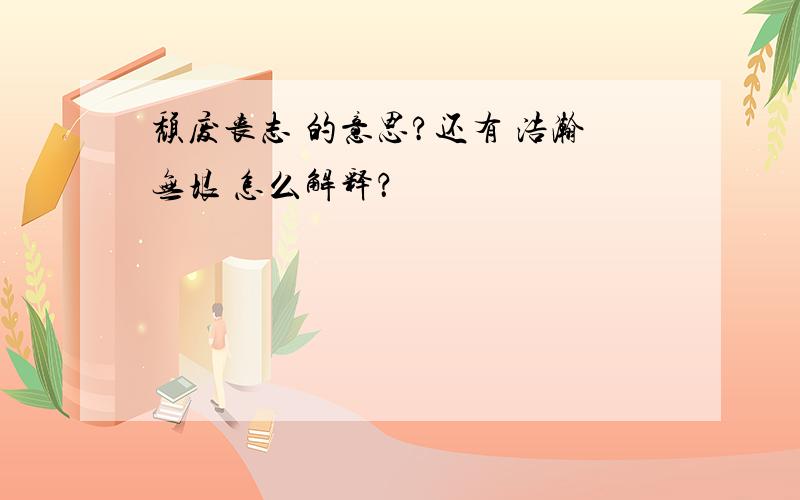 颓废丧志 的意思?还有 浩瀚无垠 怎么解释？