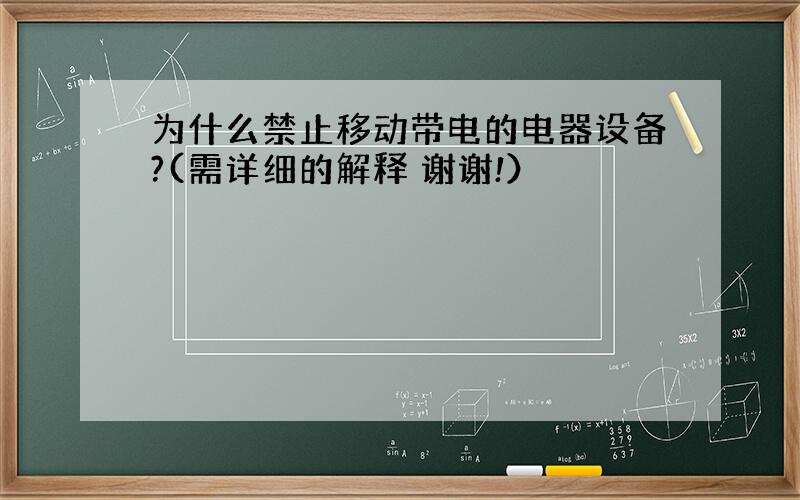 为什么禁止移动带电的电器设备?(需详细的解释 谢谢!）