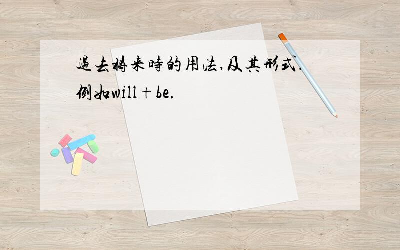 过去将来时的用法,及其形式.例如will+be.