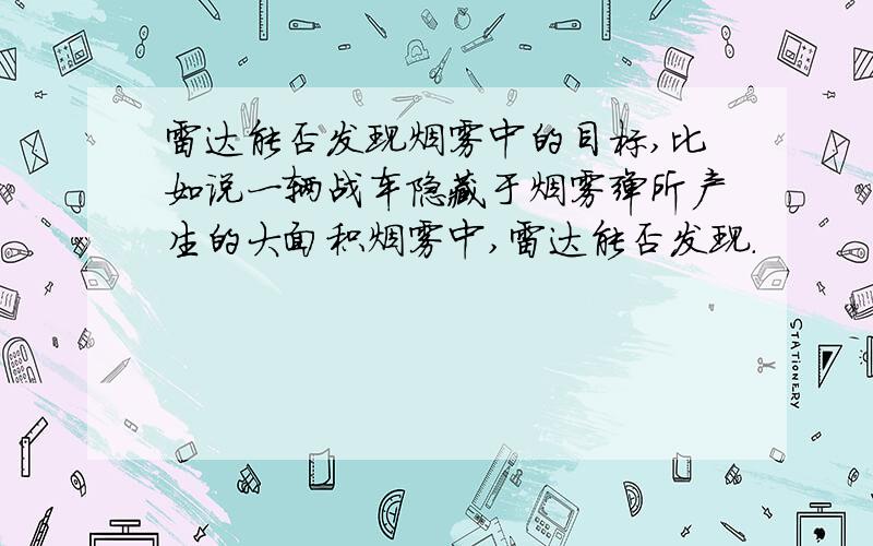 雷达能否发现烟雾中的目标,比如说一辆战车隐藏于烟雾弹所产生的大面积烟雾中,雷达能否发现.