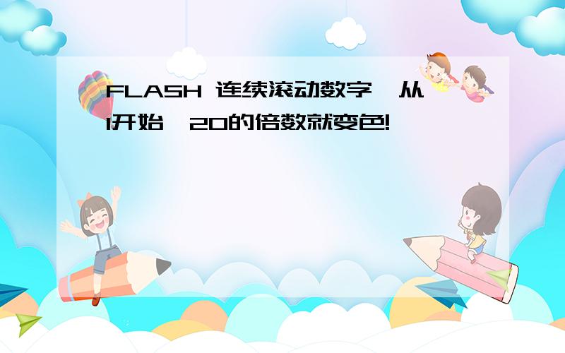 FLASH 连续滚动数字,从1开始,20的倍数就变色!